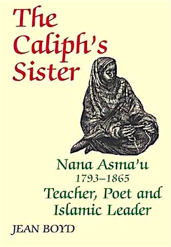 The Caliph's Sister: Nana Asma'u 1793-1865: Teacher, Poet and Islamic leader